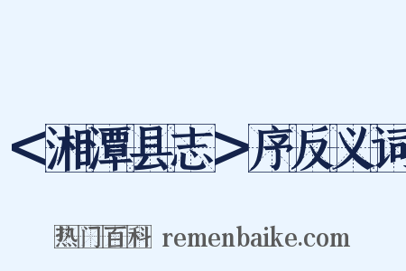 ＜湘潭县志＞序反义词是什么意思的图片
